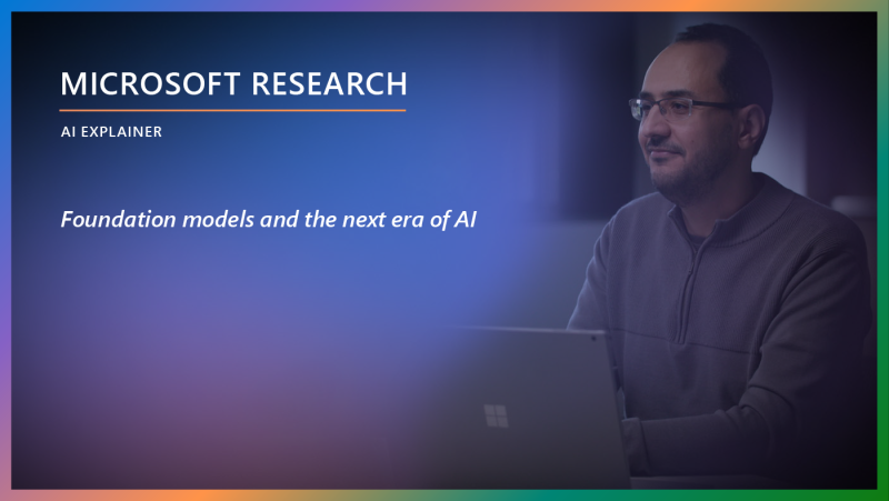Microsoft Research - Foundation models and the next era of AI